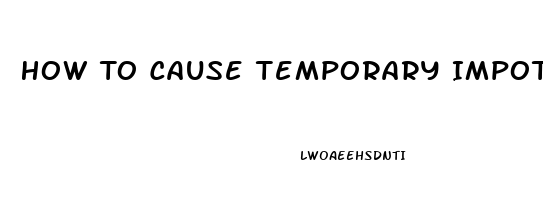 How To Cause Temporary Impotence