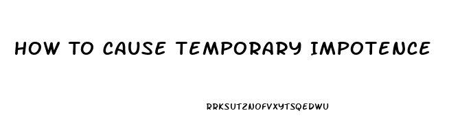 How To Cause Temporary Impotence