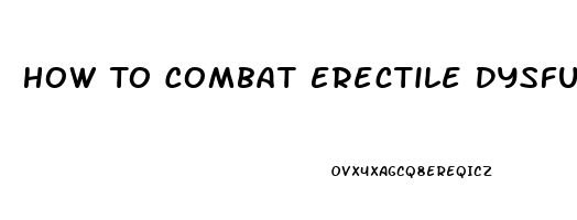 How To Combat Erectile Dysfunction