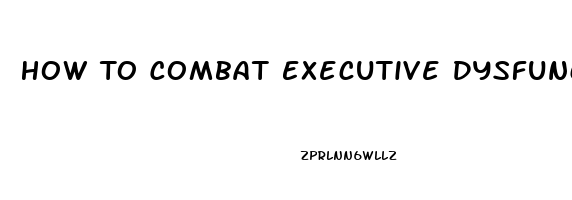 How To Combat Executive Dysfunction