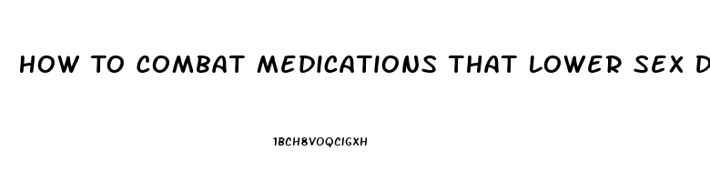 How To Combat Medications That Lower Sex Drive