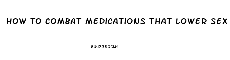 How To Combat Medications That Lower Sex Drive