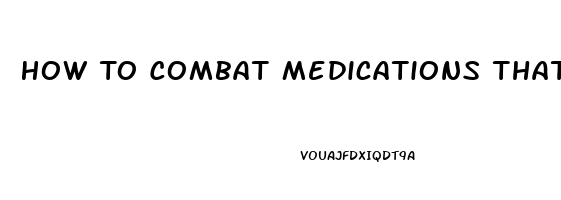 How To Combat Medications That Lower Sex Drive