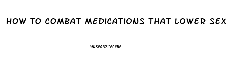 How To Combat Medications That Lower Sex Drive