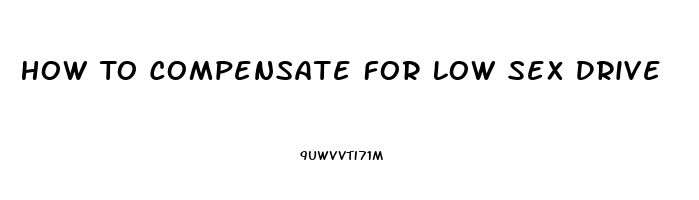 How To Compensate For Low Sex Drive