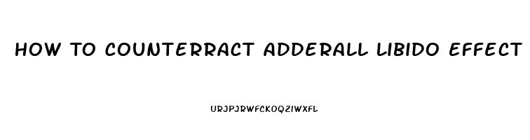 How To Counterract Adderall Libido Effect