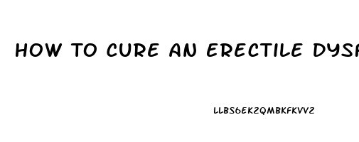 How To Cure An Erectile Dysfunction