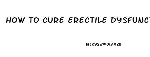 How To Cure Erectile Dysfunction Caused By Diabetes And Blocked Arteries