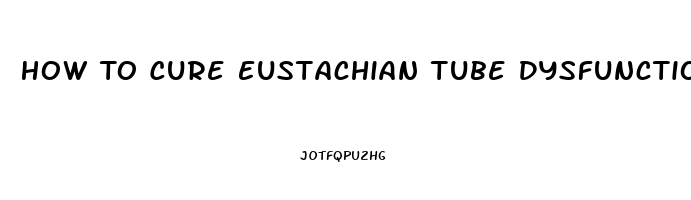 How To Cure Eustachian Tube Dysfunction Naturally