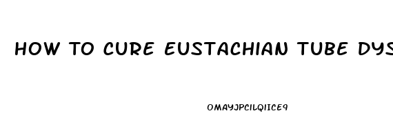 How To Cure Eustachian Tube Dysfunction