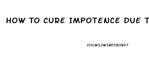 How To Cure Impotence Due To Porn