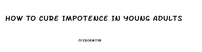 How To Cure Impotence In Young Adults