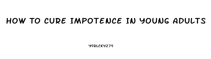 How To Cure Impotence In Young Adults