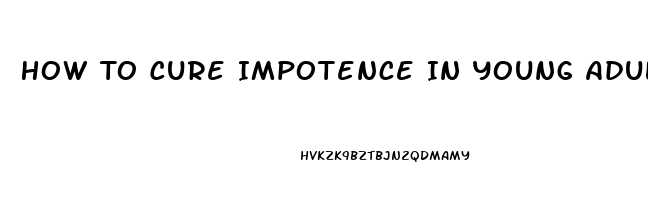 How To Cure Impotence In Young Adults