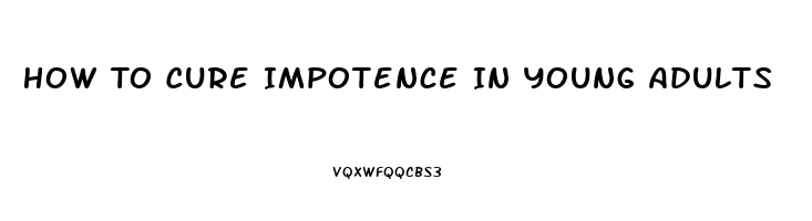 How To Cure Impotence In Young Adults