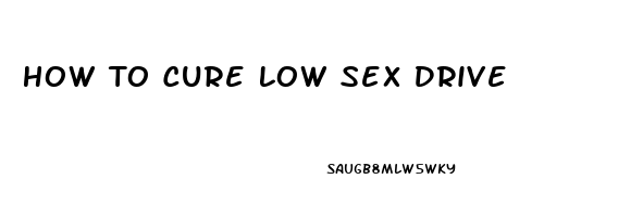 How To Cure Low Sex Drive