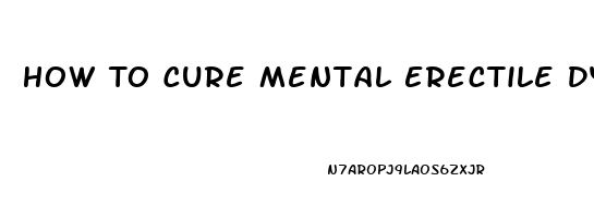 How To Cure Mental Erectile Dysfunction