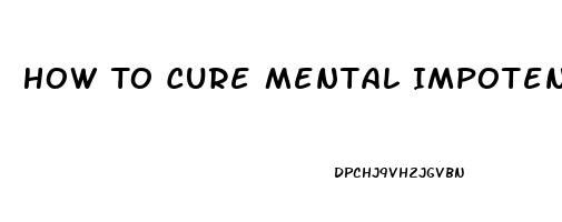 How To Cure Mental Impotence