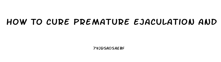 How To Cure Premature Ejaculation And Erectile Dysfunction