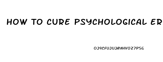 How To Cure Psychological Erectile Dysfunction