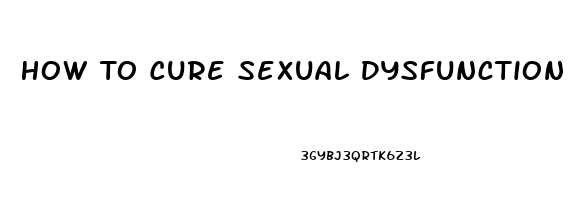 How To Cure Sexual Dysfunction