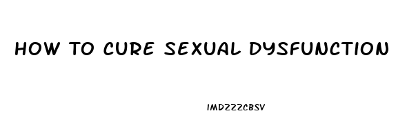 How To Cure Sexual Dysfunction