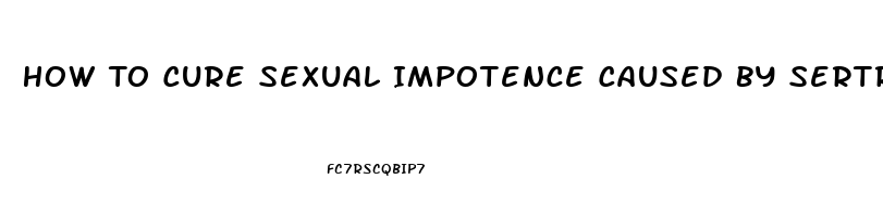 How To Cure Sexual Impotence Caused By Sertralina