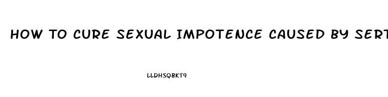 How To Cure Sexual Impotence Caused By Sertraline