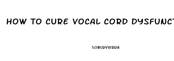 How To Cure Vocal Cord Dysfunction