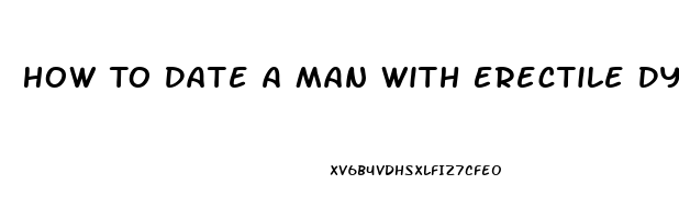 How To Date A Man With Erectile Dysfunction