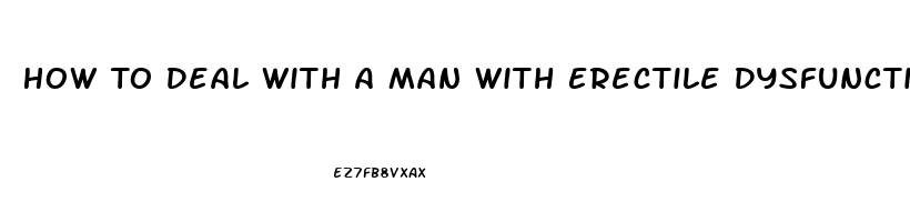 How To Deal With A Man With Erectile Dysfunction