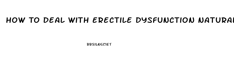 How To Deal With Erectile Dysfunction Naturally