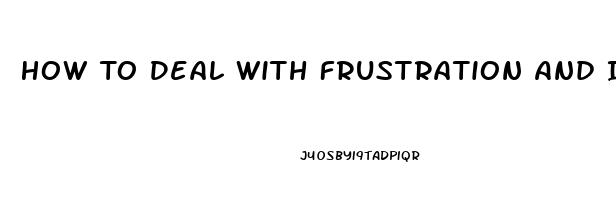 How To Deal With Frustration And Impotence