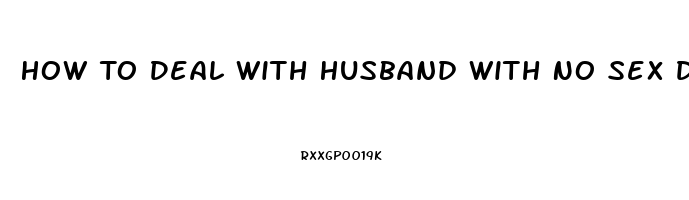 How To Deal With Husband With No Sex Drive