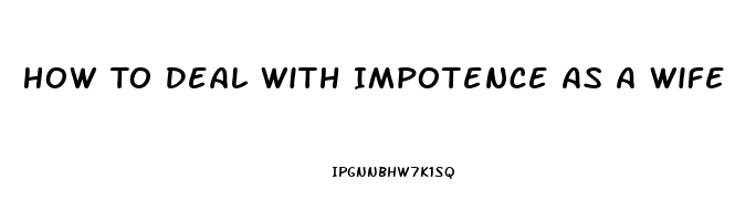 How To Deal With Impotence As A Wife