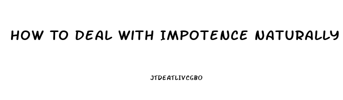 How To Deal With Impotence Naturally