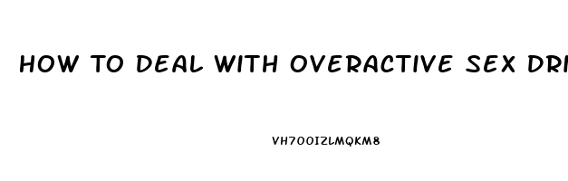 How To Deal With Overactive Sex Drive