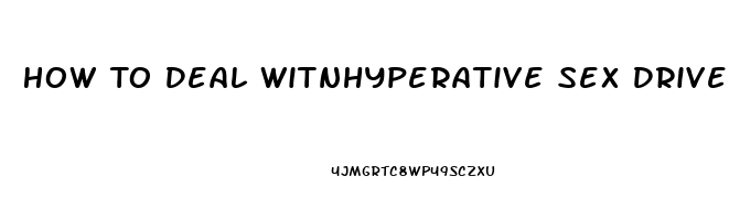 How To Deal Witnhyperative Sex Drive