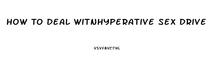 How To Deal Witnhyperative Sex Drive