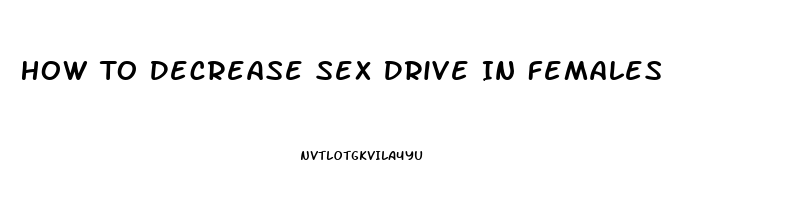 How To Decrease Sex Drive In Females