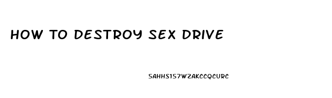 How To Destroy Sex Drive