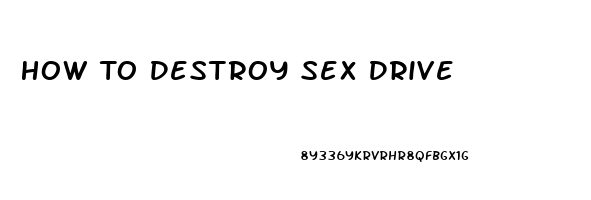 How To Destroy Sex Drive