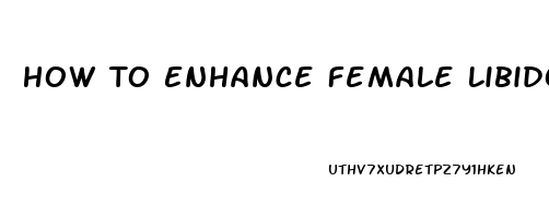 How To Enhance Female Libido Naturally