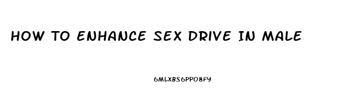 How To Enhance Sex Drive In Male