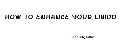 How To Enhance Your Libido