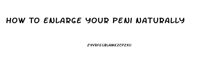 How To Enlarge Your Peni Naturally