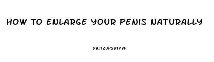 How To Enlarge Your Penis Naturally