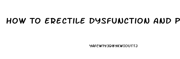 How To Erectile Dysfunction And Premature Ejaculation