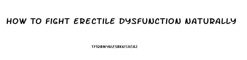 How To Fight Erectile Dysfunction Naturally