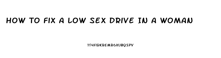 How To Fix A Low Sex Drive In A Woman